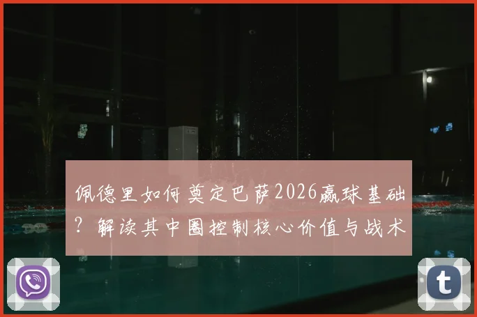 佩德里如何奠定巴萨2026赢球基础？解读其中圈控制核心价值与战术意义