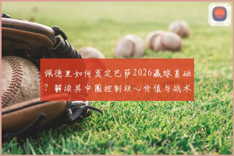 佩德里如何奠定巴萨2026赢球基础?解读其中圈控制核心价值与战术意义