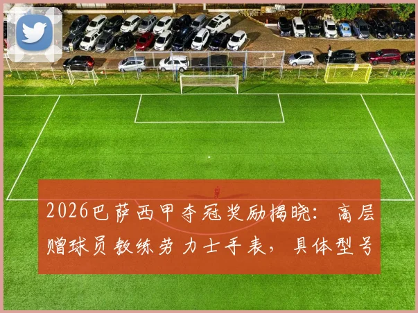2026巴萨西甲夺冠奖励揭晓：高层赠球员教练劳力士手表，具体型号与受赠者名单一览，附球迷热议对比